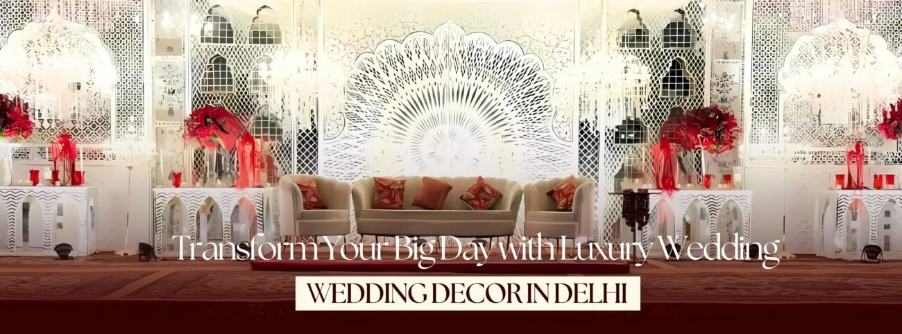 Transform Your Big Day with Luxury Wedding Decor in Delhi